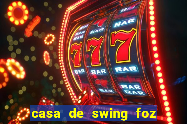 casa de swing foz do iguaçu